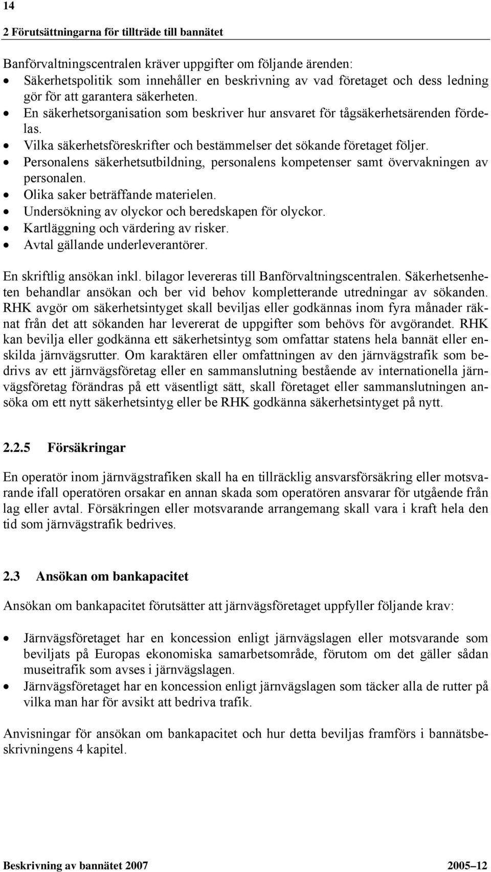 Personalens säkerhetsutbildning, personalens kompetenser samt övervakningen av personalen. Olika saker beträffande materielen. Undersökning av olyckor och beredskapen för olyckor.