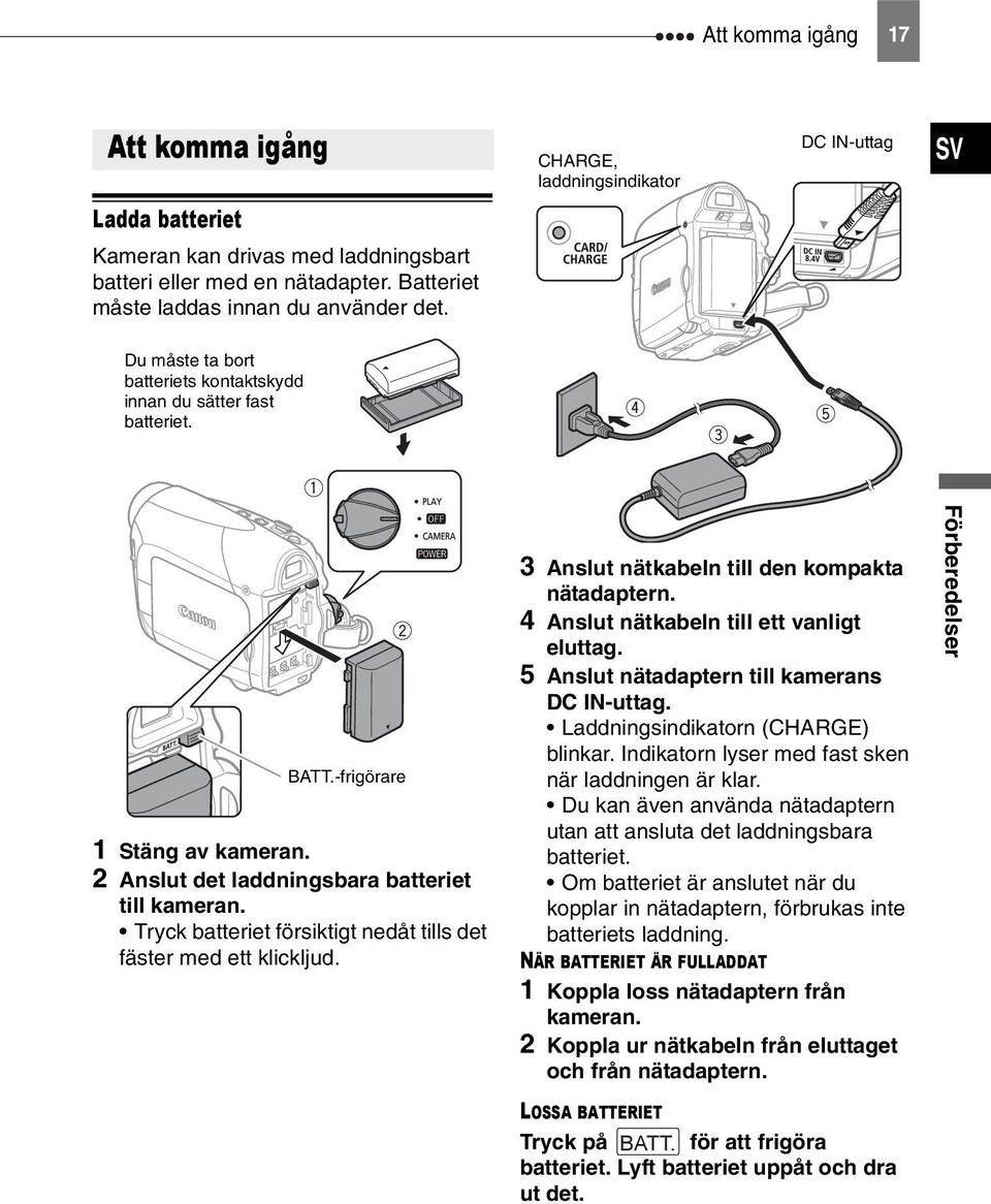 2 Anslut det laddningsbara batteriet till kameran. Tryck batteriet försiktigt nedåt tills det fäster med ett klickljud. 3 Anslut nätkabeln till den kompakta nätadaptern.