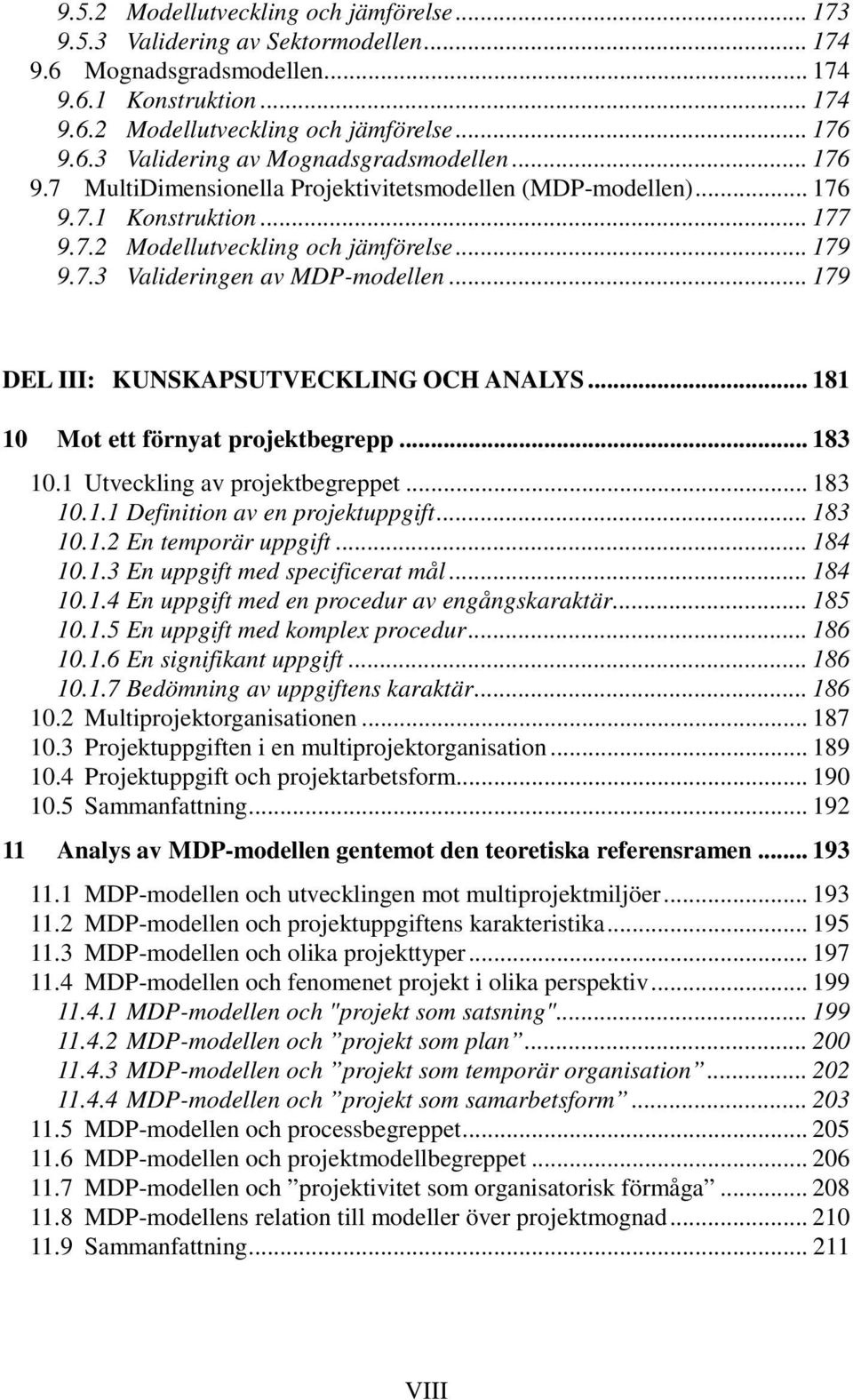 .. 179 DEL III: KUNSKAPSUTVECKLING OCH ANALYS... 181 10 Mot ett förnyat projektbegrepp... 183 10.1 Utveckling av projektbegreppet... 183 10.1.1 Definition av en projektuppgift... 183 10.1.2 En temporär uppgift.