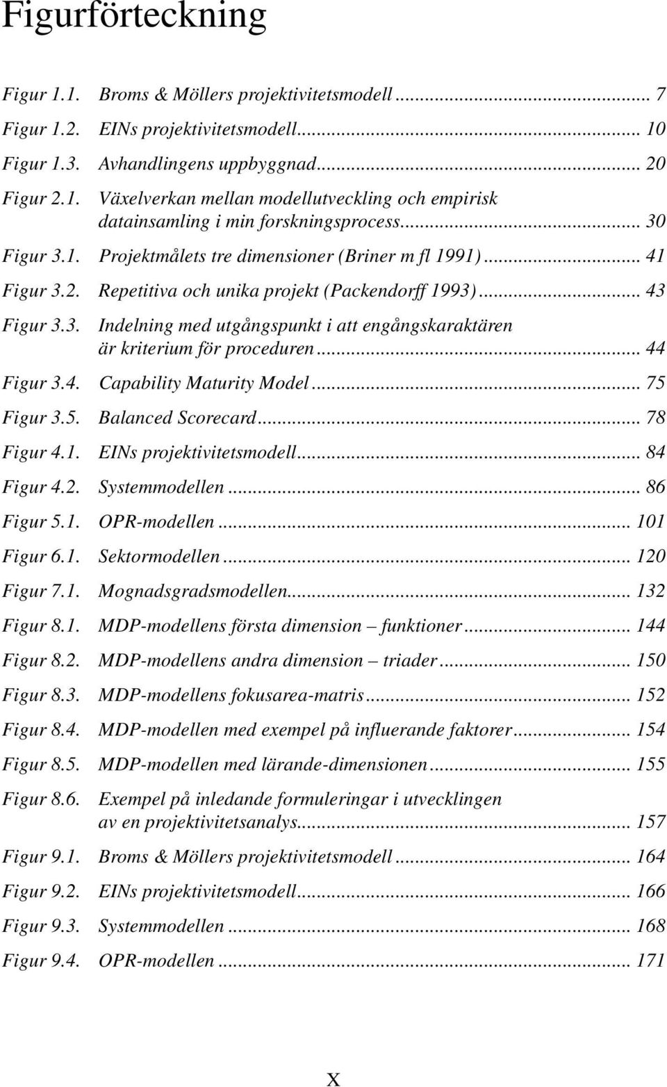 .. 44 Figur 3.4. Capability Maturity Model... 75 Figur 3.5. Balanced Scorecard... 78 Figur 4.1. EINs projektivitetsmodell... 84 Figur 4.2. Systemmodellen... 86 Figur 5.1. OPR-modellen... 101 Figur 6.