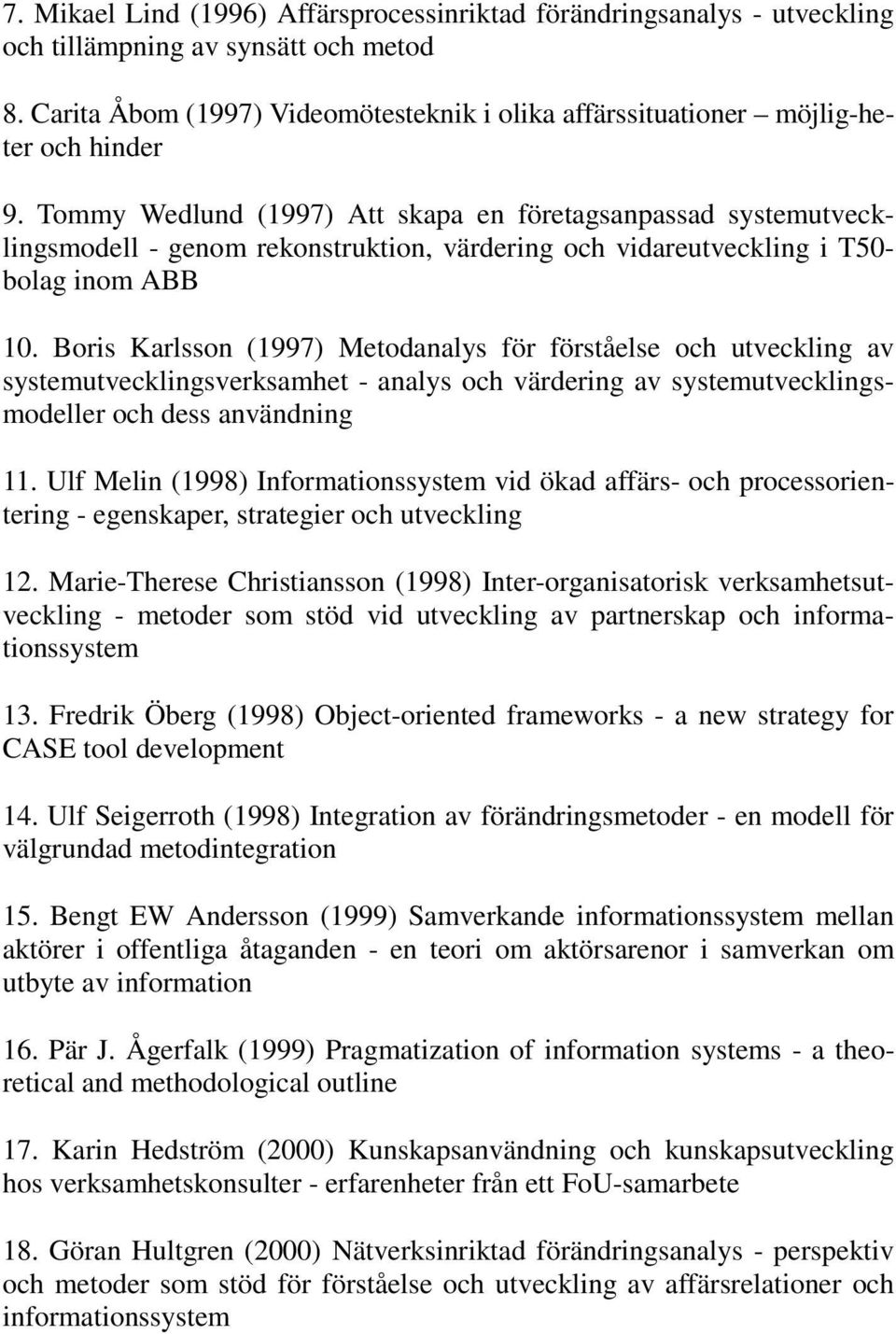 Tommy Wedlund (1997) Att skapa en företagsanpassad systemutvecklingsmodell - genom rekonstruktion, värdering och vidareutveckling i T50- bolag inom ABB 10.