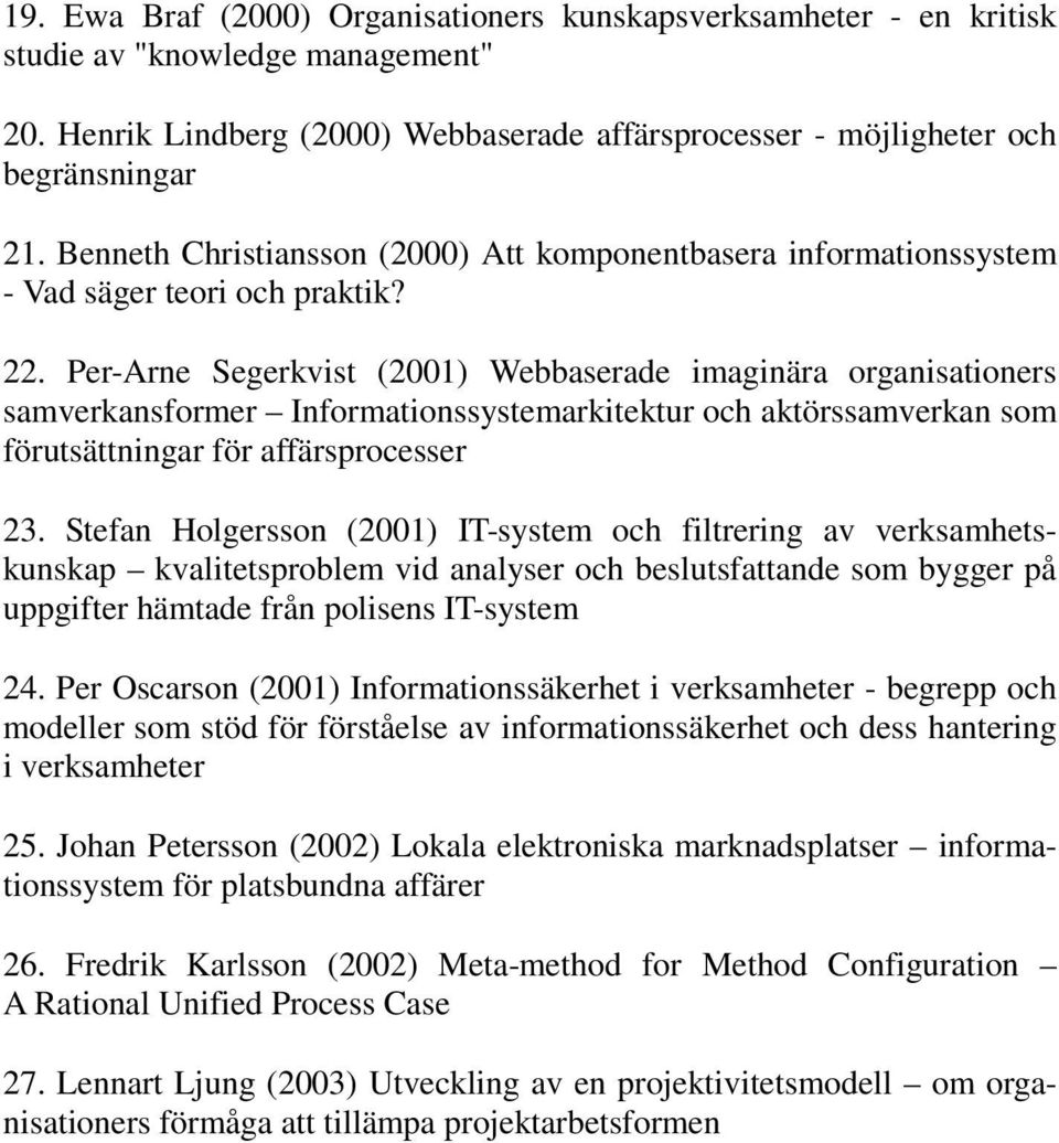 Per-Arne Segerkvist (2001) Webbaserade imaginära organisationers samverkansformer Informationssystemarkitektur och aktörssamverkan som förutsättningar för affärsprocesser 23.