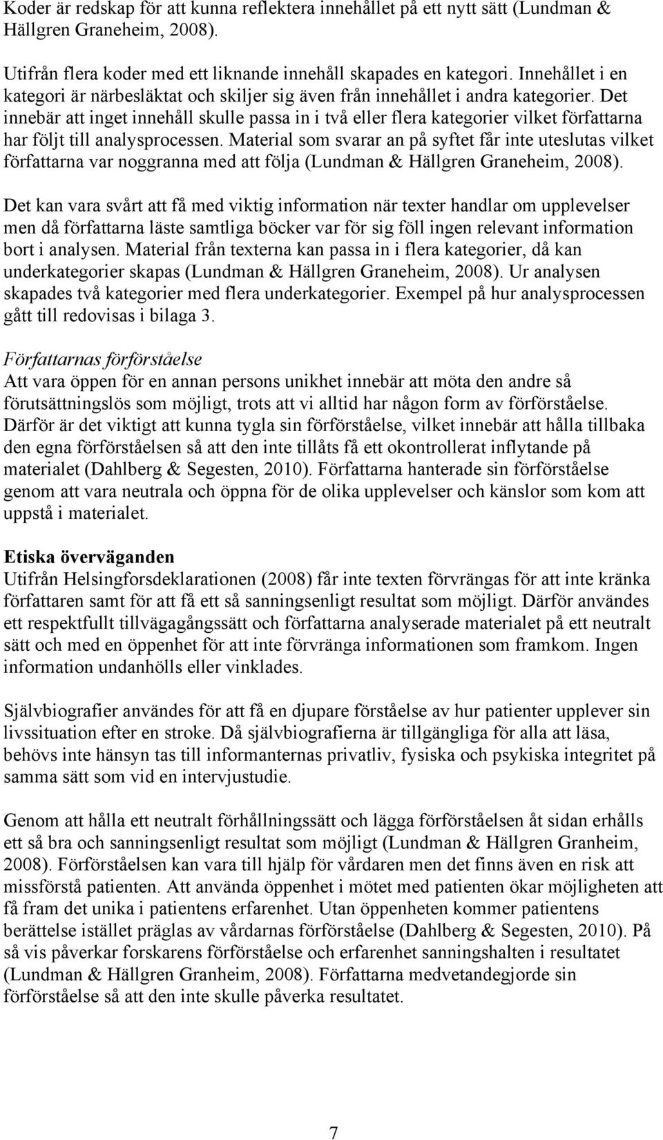 Det innebär att inget innehåll skulle passa in i två eller flera kategorier vilket författarna har följt till analysprocessen.