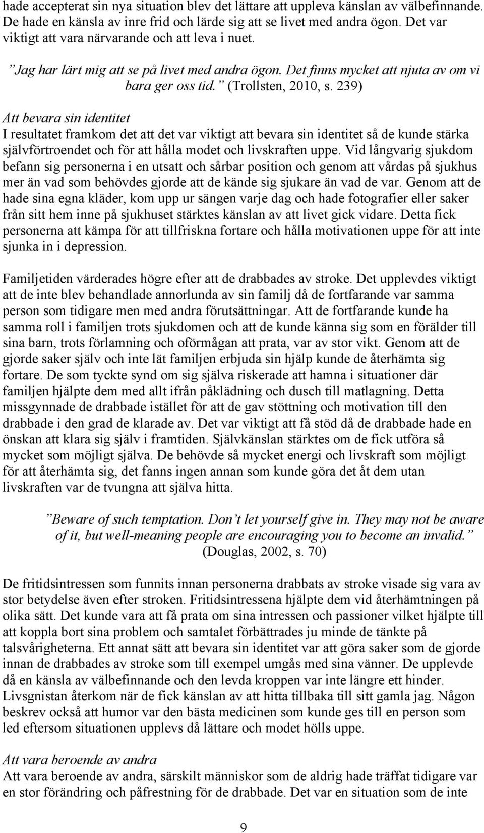 239) Att bevara sin identitet I resultatet framkom det att det var viktigt att bevara sin identitet så de kunde stärka självförtroendet och för att hålla modet och livskraften uppe.