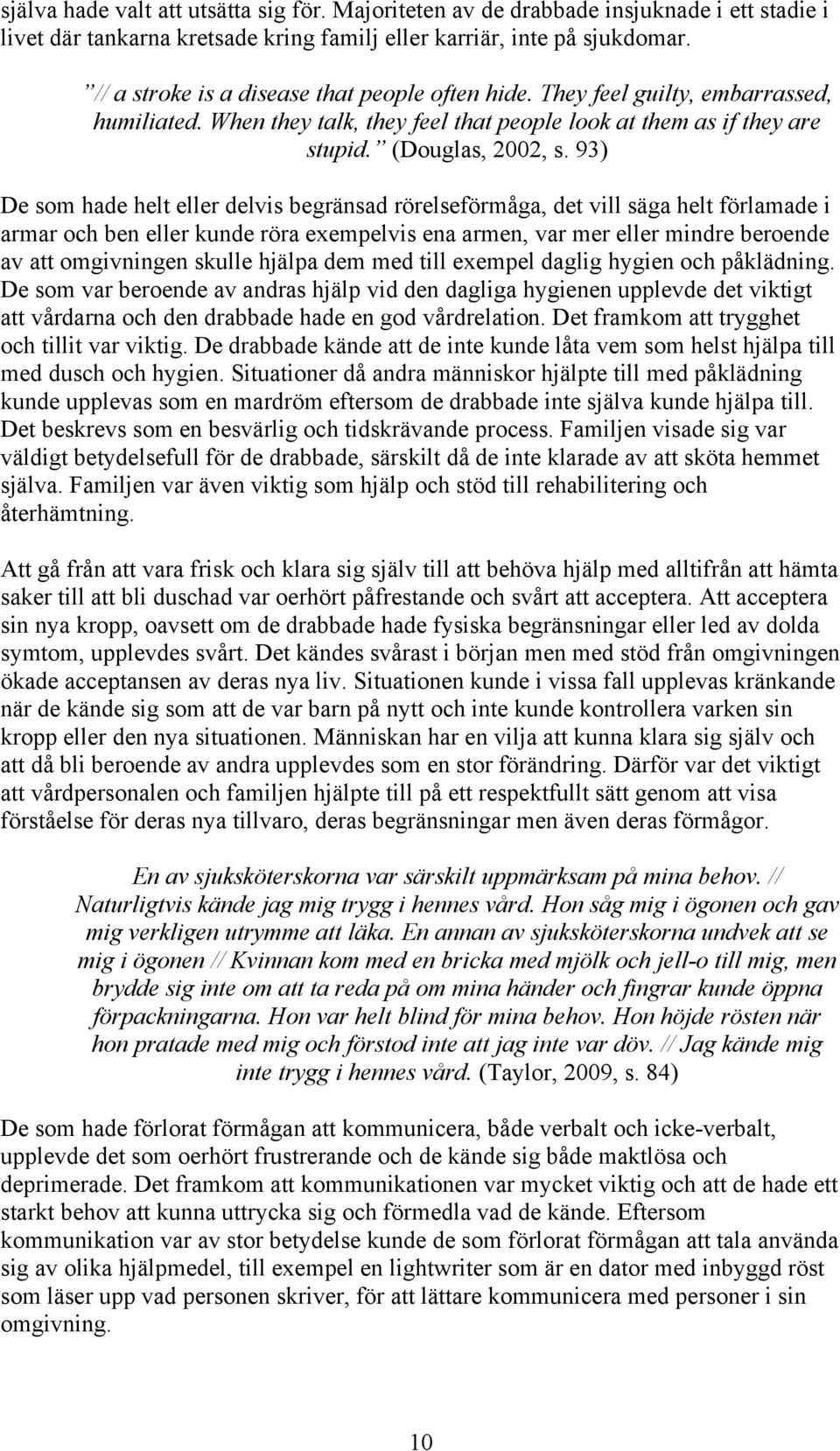 93) De som hade helt eller delvis begränsad rörelseförmåga, det vill säga helt förlamade i armar och ben eller kunde röra exempelvis ena armen, var mer eller mindre beroende av att omgivningen skulle