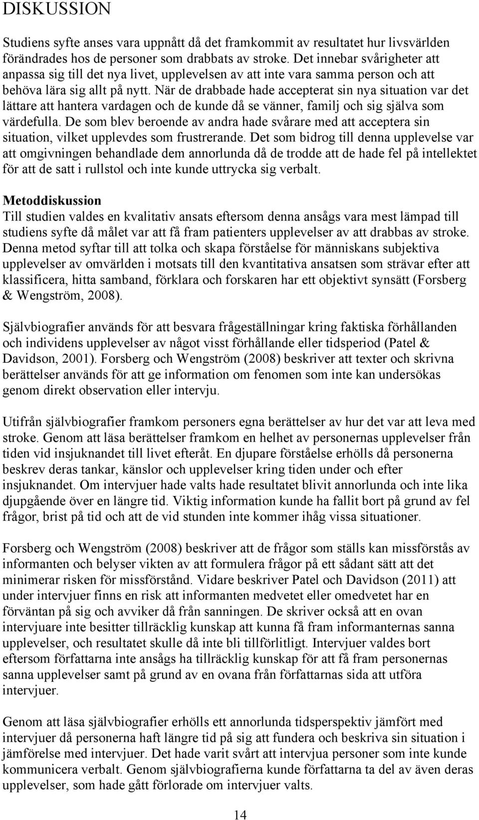 När de drabbade hade accepterat sin nya situation var det lättare att hantera vardagen och de kunde då se vänner, familj och sig själva som värdefulla.