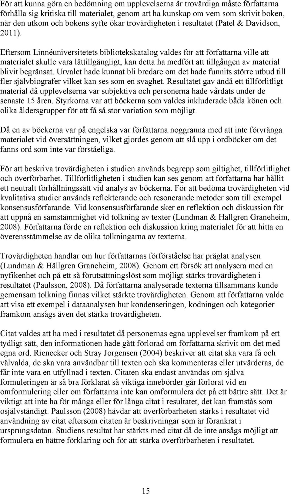 Eftersom Linnéuniversitetets bibliotekskatalog valdes för att författarna ville att materialet skulle vara lättillgängligt, kan detta ha medfört att tillgången av material blivit begränsat.