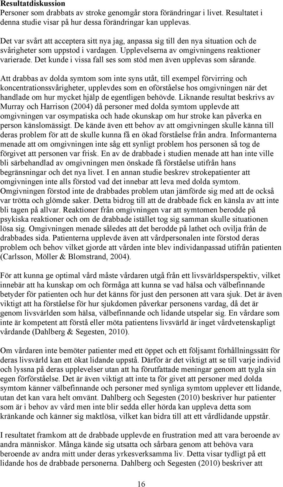 Det kunde i vissa fall ses som stöd men även upplevas som sårande.