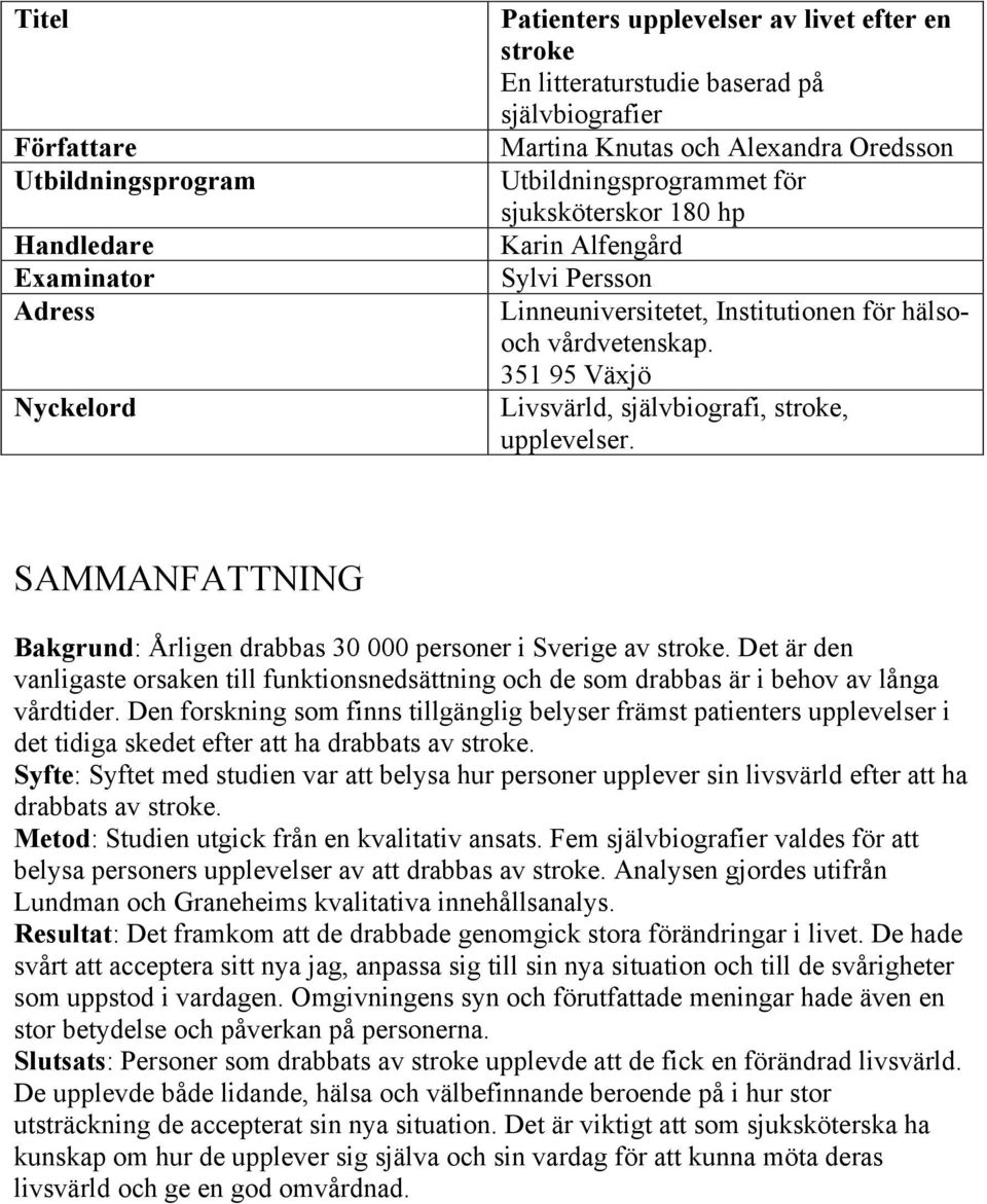 351 95 Växjö Livsvärld, självbiografi, stroke, upplevelser. SAMMANFATTNING Bakgrund: Årligen drabbas 30 000 personer i Sverige av stroke.