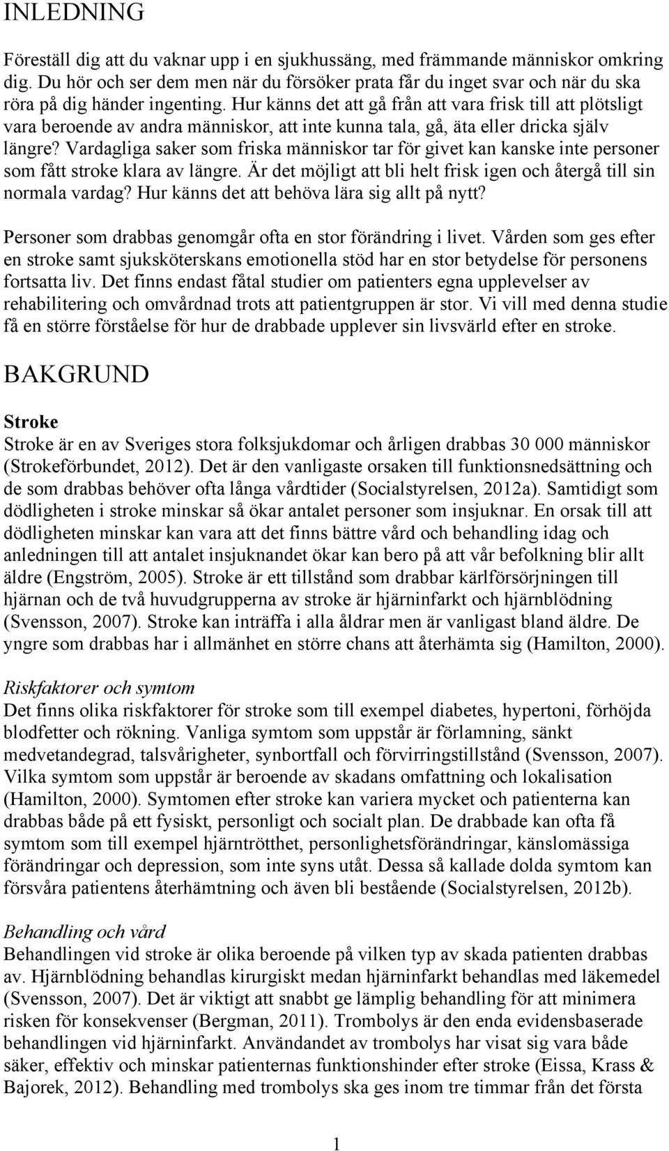 Hur känns det att gå från att vara frisk till att plötsligt vara beroende av andra människor, att inte kunna tala, gå, äta eller dricka själv längre?