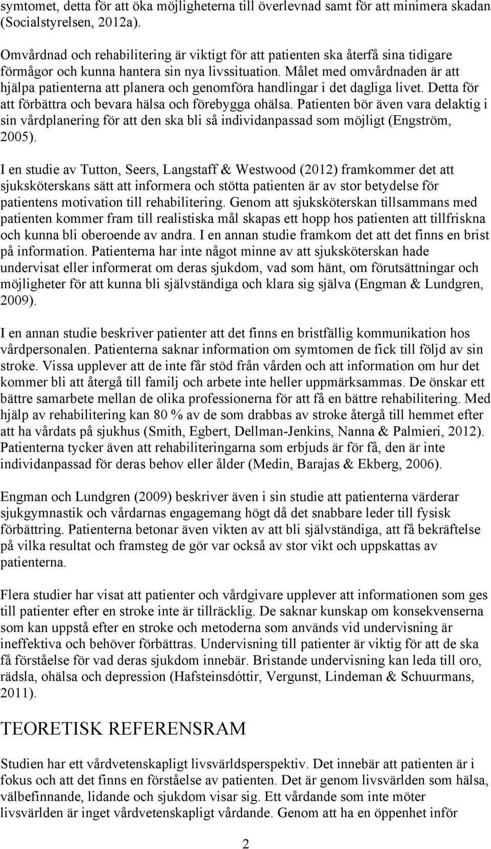 Målet med omvårdnaden är att hjälpa patienterna att planera och genomföra handlingar i det dagliga livet. Detta för att förbättra och bevara hälsa och förebygga ohälsa.