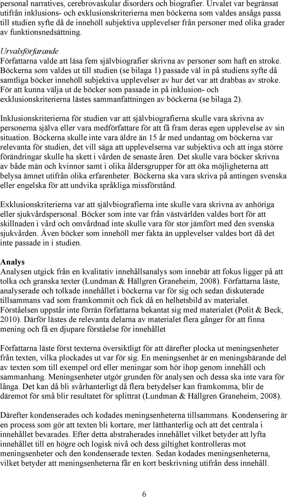 funktionsnedsättning. Urvalsförfarande Författarna valde att läsa fem självbiografier skrivna av personer som haft en stroke.