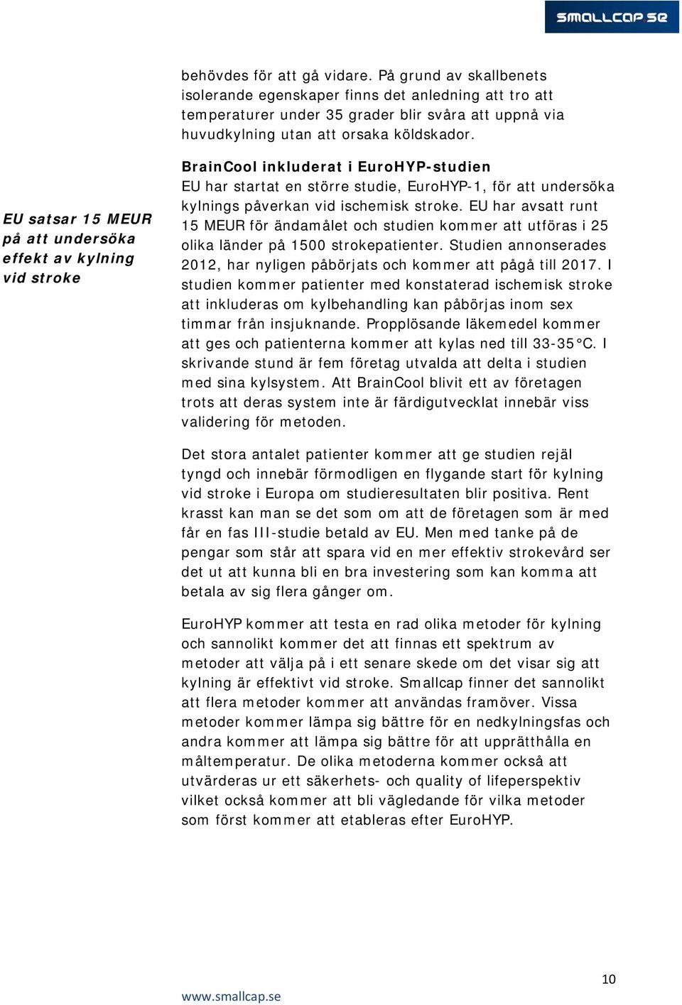 stroke. EU har avsatt runt 15 MEUR för ändamålet och studien kommer att utföras i 25 olika länder på 1500 strokepatienter.