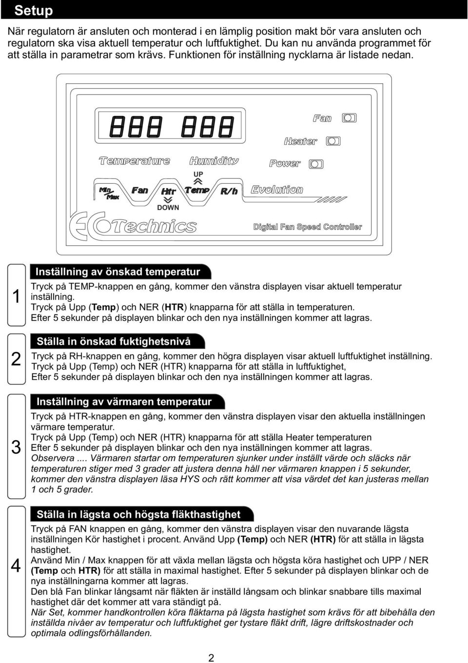 Fan Heater Temperature Humidity UP Power Min Max Fan Htr Temp R/h DOW Digital Fan Speed Controller 1 2 3 4 Inställning av önskad temperatur Tryck på TEMP-knappen en gång, kommer den vänstra displayen