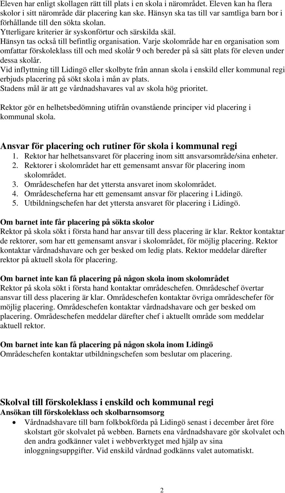 Varje skolområde har en organisation som omfattar förskoleklass till och med skolår 9 och bereder på så sätt plats för eleven under dessa skolår.