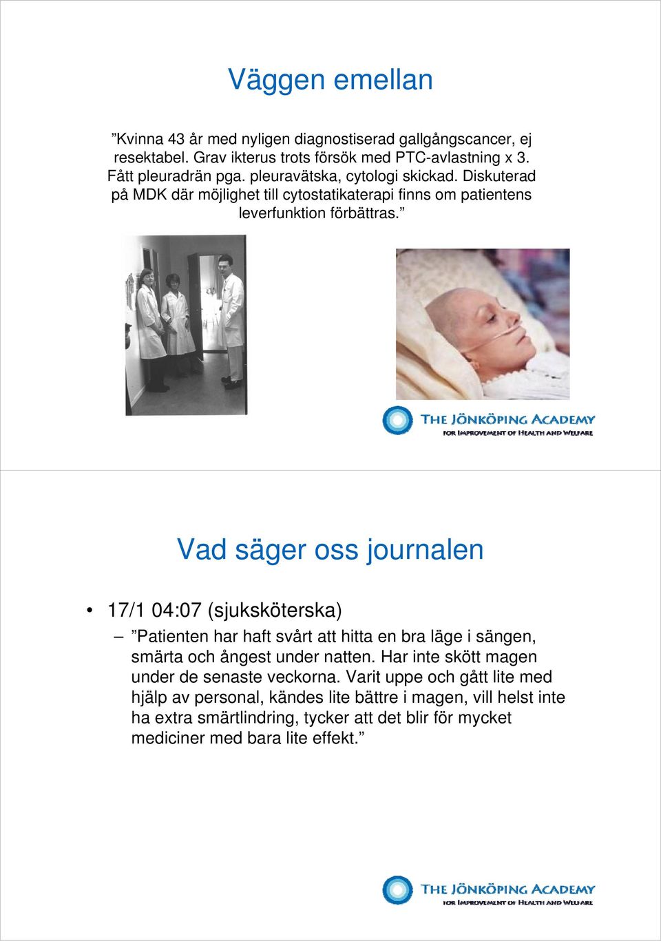 Vad säger oss journalen 17/1 04:07 (sjuksköterska) Patienten har haft svårt att hitta en bra läge i sängen, smärta och ångest under natten.