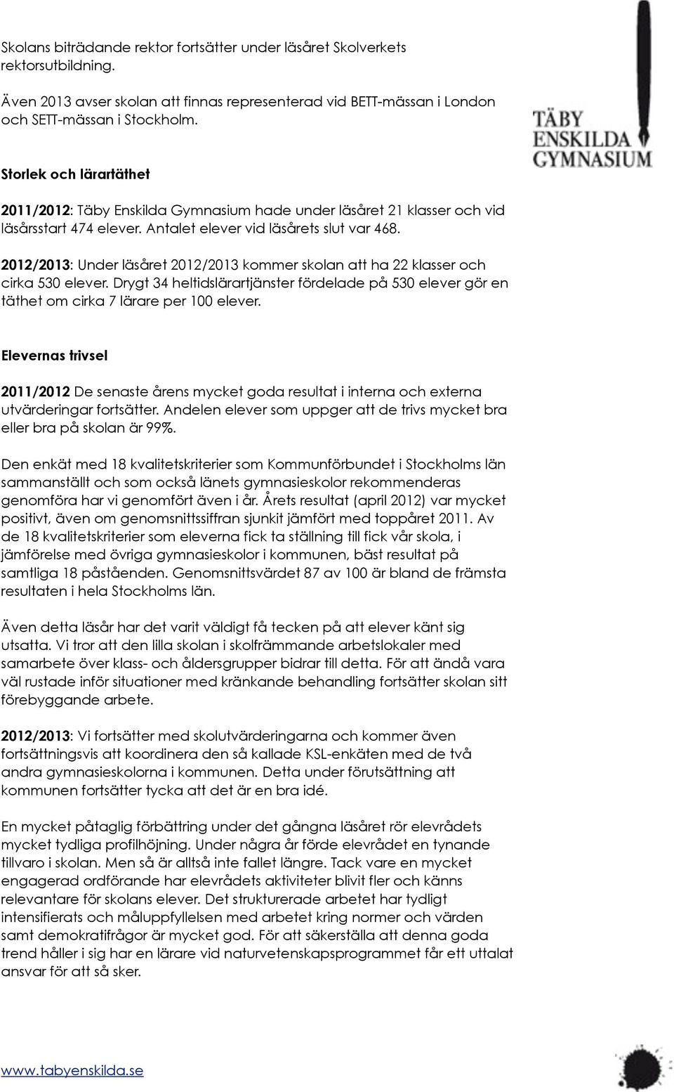 2012/2013: Under läsåret 2012/2013 kommer skolan att ha 22 klasser och cirka 530 elever. Drygt 34 heltidslärartjänster fördelade på 530 elever gör en täthet om cirka 7 lärare per 100 elever.