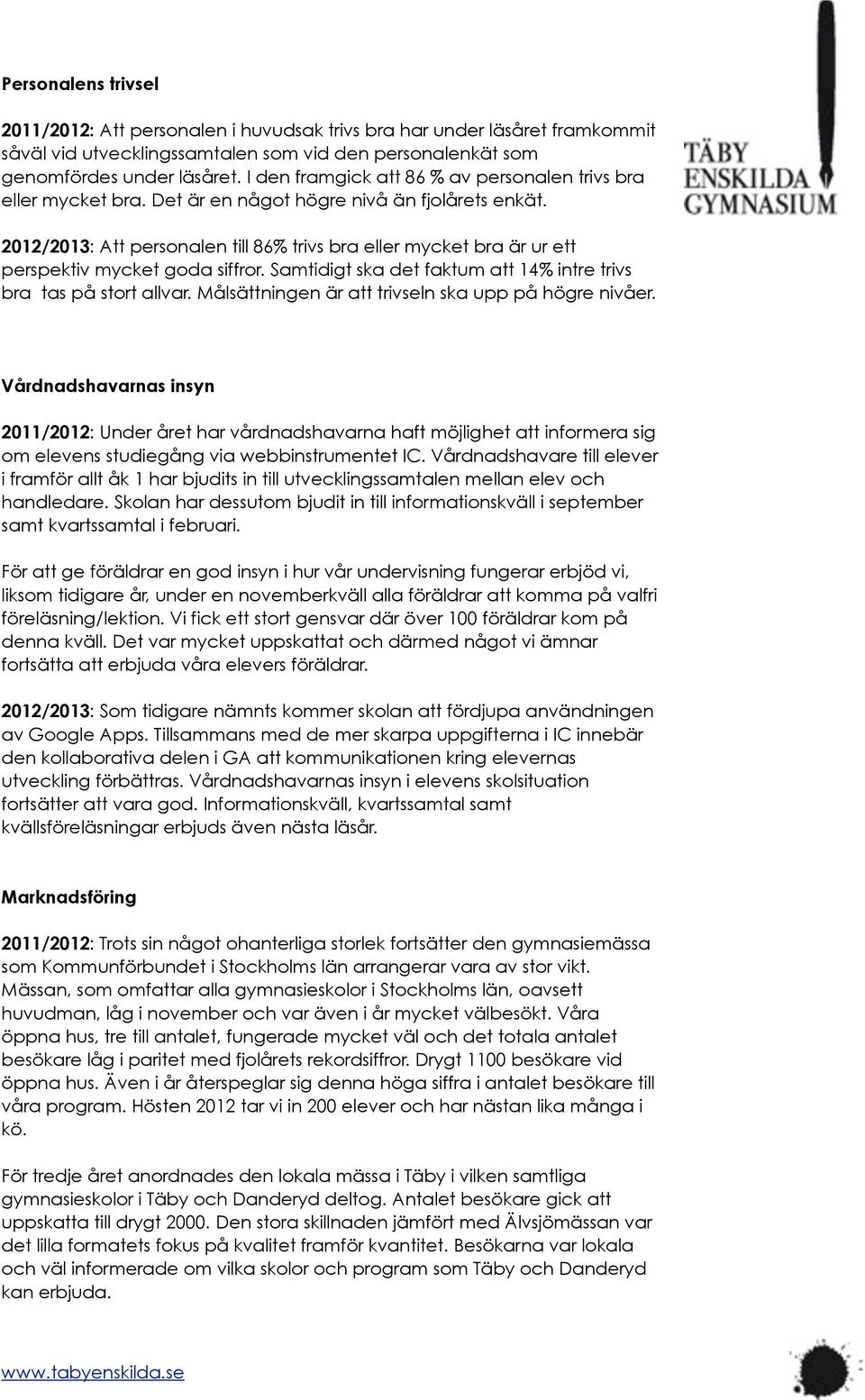 2012/2013: Att personalen till 86% trivs bra eller mycket bra är ur ett perspektiv mycket goda siffror. Samtidigt ska det faktum att 14% intre trivs bra tas på stort allvar.