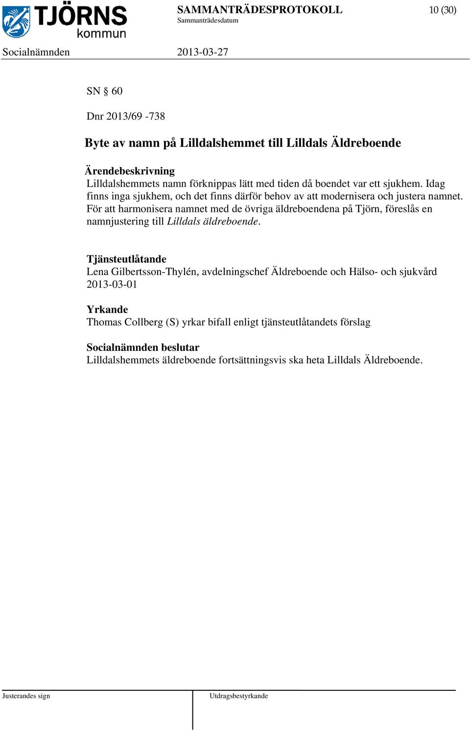 För att harmonisera namnet med de övriga äldreboendena på Tjörn, föreslås en namnjustering till Lilldals äldreboende.