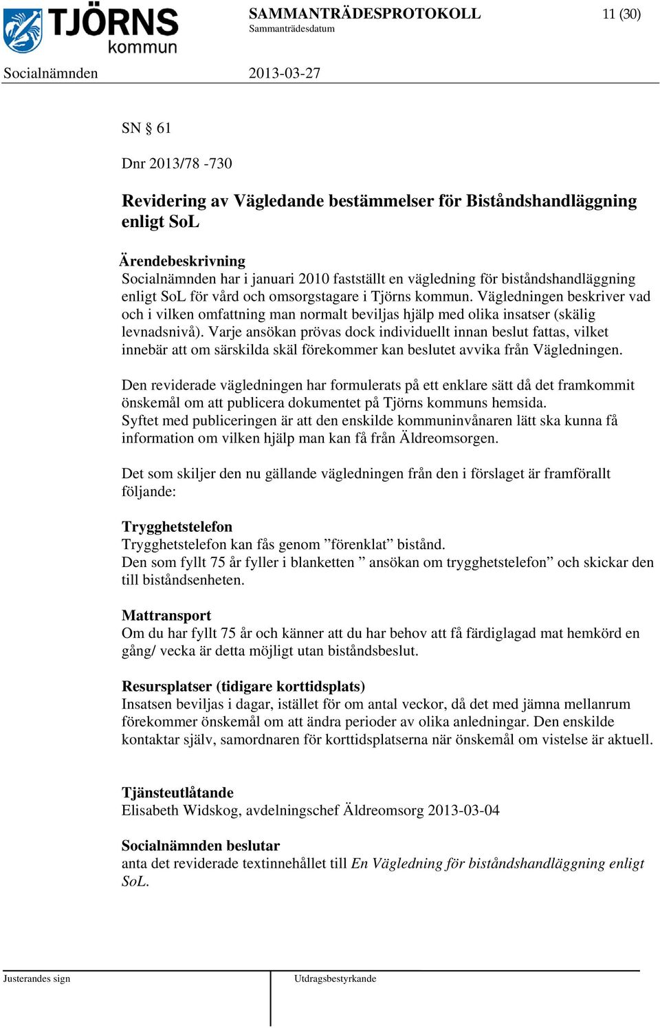 Vägledningen beskriver vad och i vilken omfattning man normalt beviljas hjälp med olika insatser (skälig levnadsnivå).