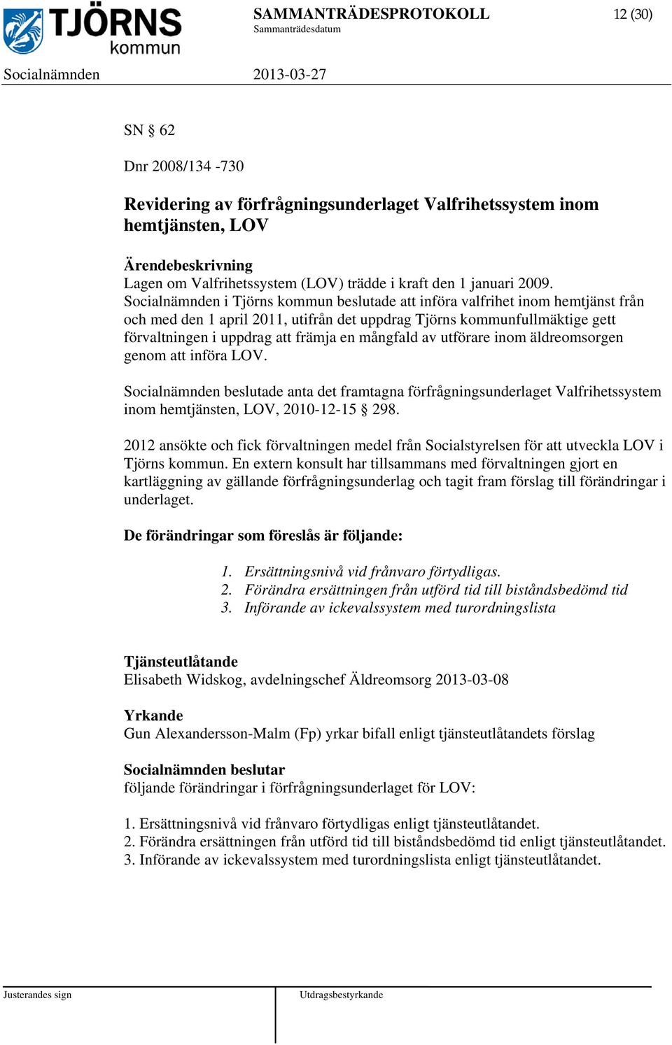 Socialnämnden i Tjörns kommun beslutade att införa valfrihet inom hemtjänst från och med den 1 april 2011, utifrån det uppdrag Tjörns kommunfullmäktige gett förvaltningen i uppdrag att främja en