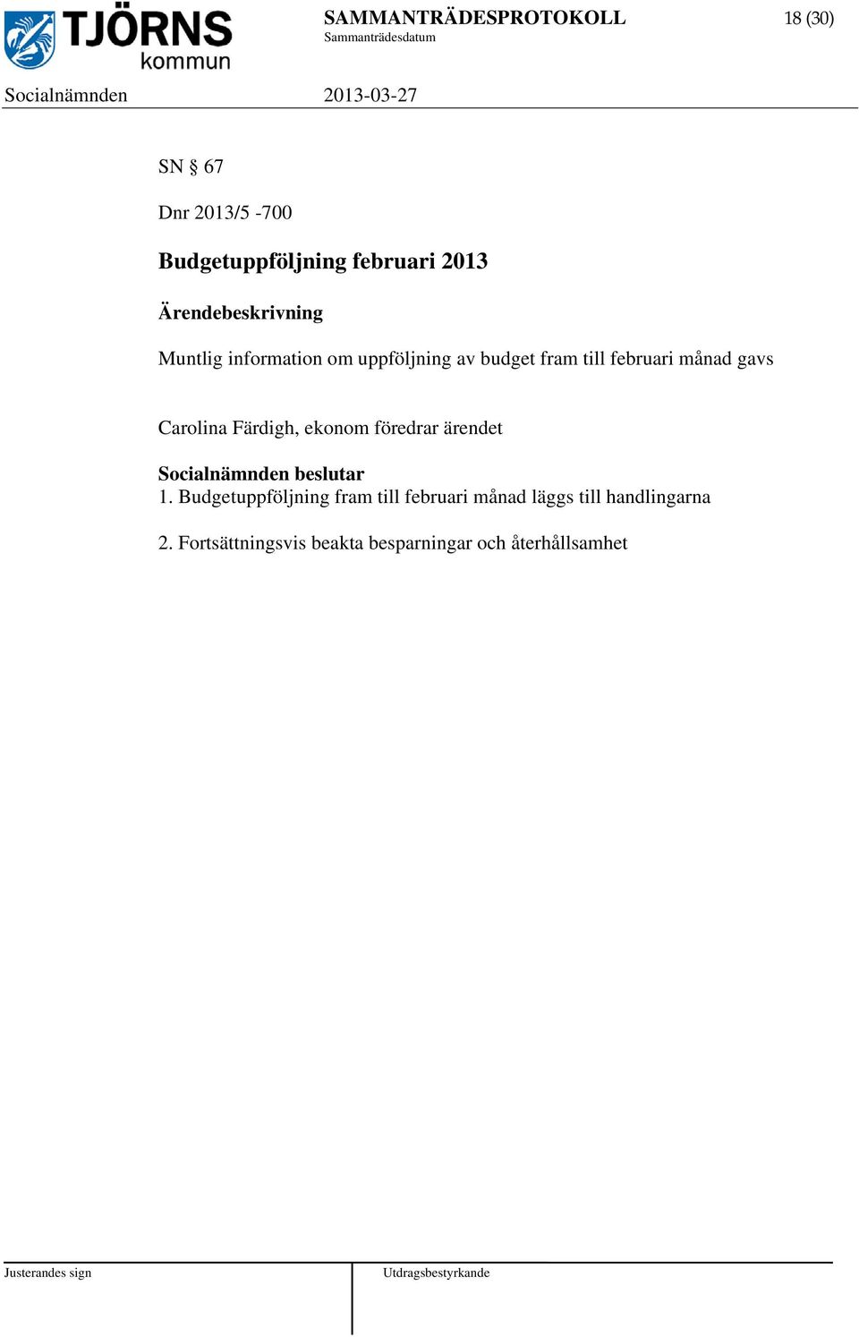 februari månad gavs Carolina Färdigh, ekonom föredrar ärendet 1.