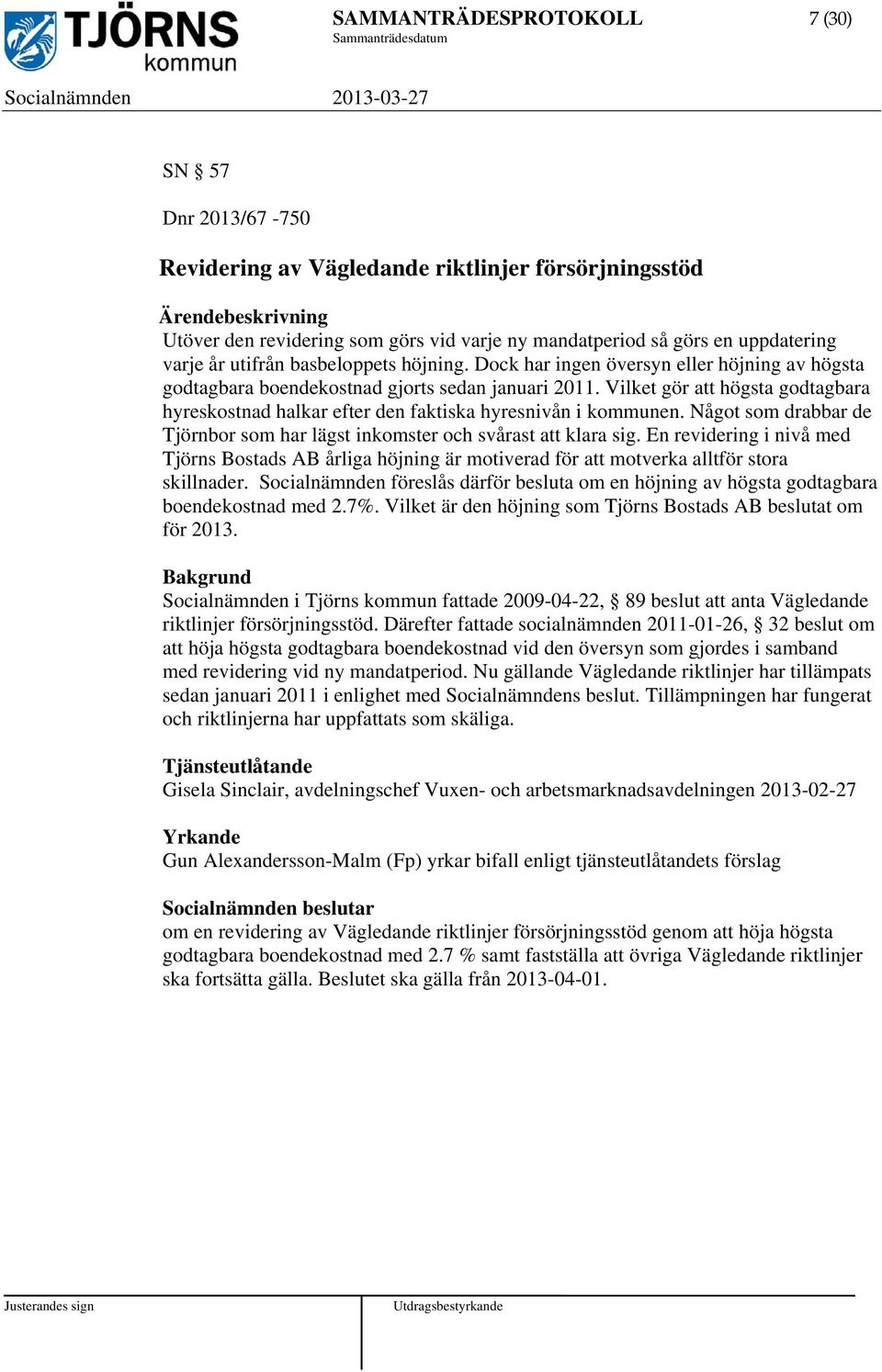 Vilket gör att högsta godtagbara hyreskostnad halkar efter den faktiska hyresnivån i kommunen. Något som drabbar de Tjörnbor som har lägst inkomster och svårast att klara sig.