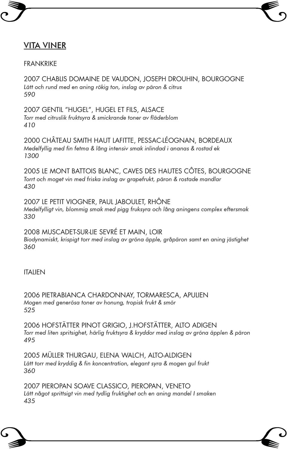 BATTOIS BLANC, CAVES DES HAUTES CÔTES, BOURGOGNE Torrt och moget vin med friska inslag av grapefrukt, päron & rostade mandlar 430 2007 LE PETIT VIOGNER, PAUL JABOULET, RHÔNE Medelfylligt vin, blommig