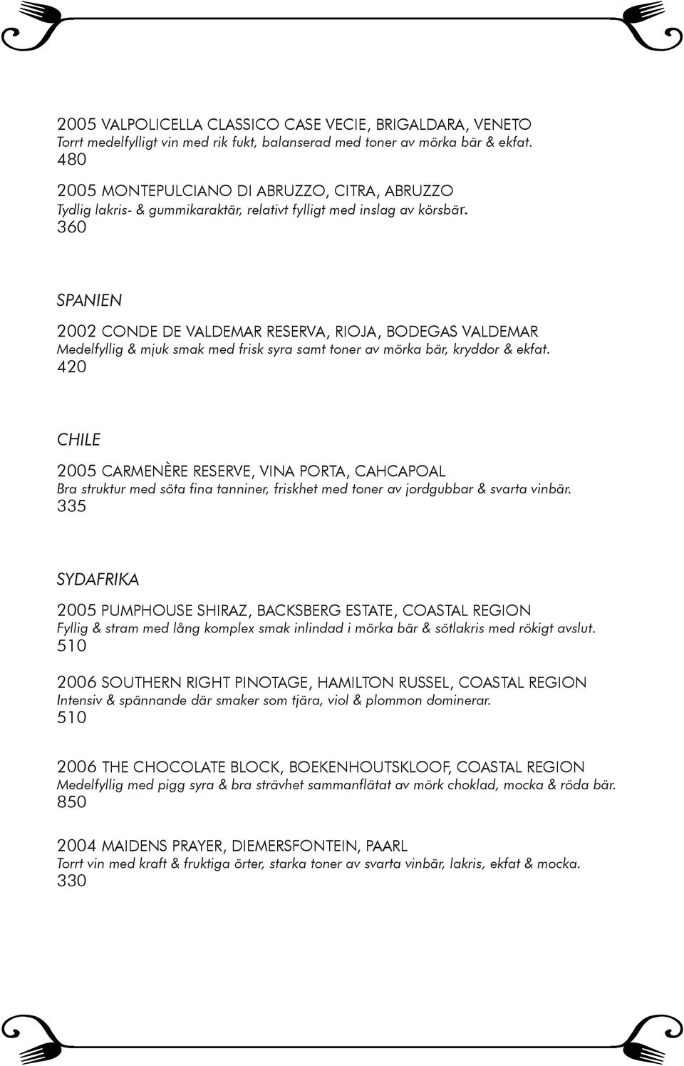 SPANIEN 2002 CONDE DE VALDEMAR RESERVA, RIOJA, BODEGAS VALDEMAR Medelfyllig & mjuk smak med frisk syra samt toner av mörka bär, kryddor & ekfat.