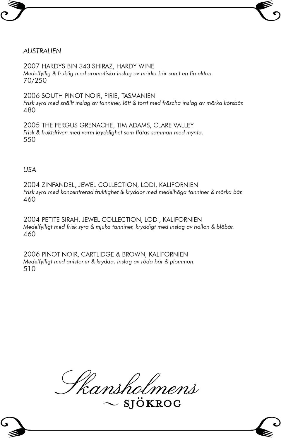 2005 THE FERGUS GRENACHE, TIM ADAMS, CLARE VALLEY Frisk & fruktdriven med varm kryddighet som flätas samman med mynta.