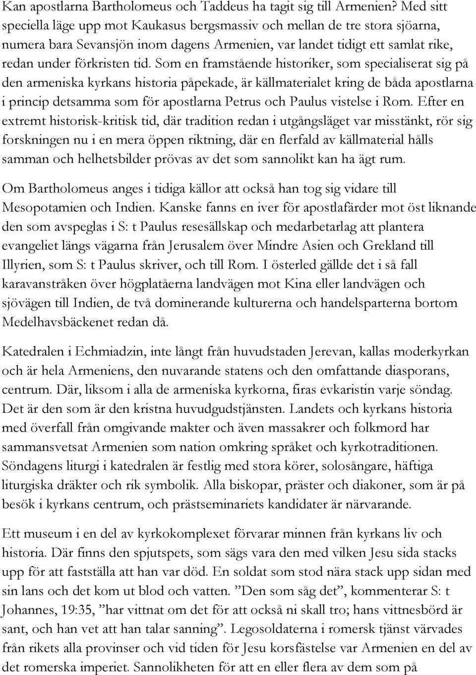 Som en framstående historiker, som specialiserat sig på den armeniska kyrkans historia påpekade, är källmaterialet kring de båda apostlarna i princip detsamma som för apostlarna Petrus och Paulus