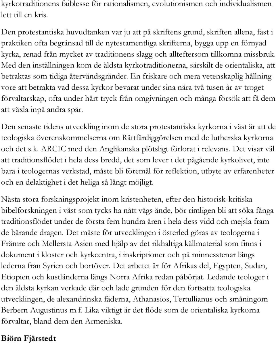 traditionens slagg och allteftersom tillkomna missbruk. Med den inställningen kom de äldsta kyrkotraditionerna, särskilt de orientaliska, att betraktas som tidiga återvändsgränder.