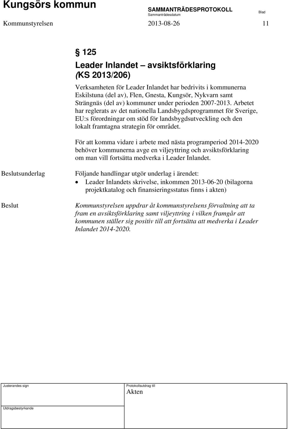 Arbetet har reglerats av det nationella Landsbygdsprogrammet för Sverige, EU:s förordningar om stöd för landsbygdsutveckling och den lokalt framtagna strategin för området.