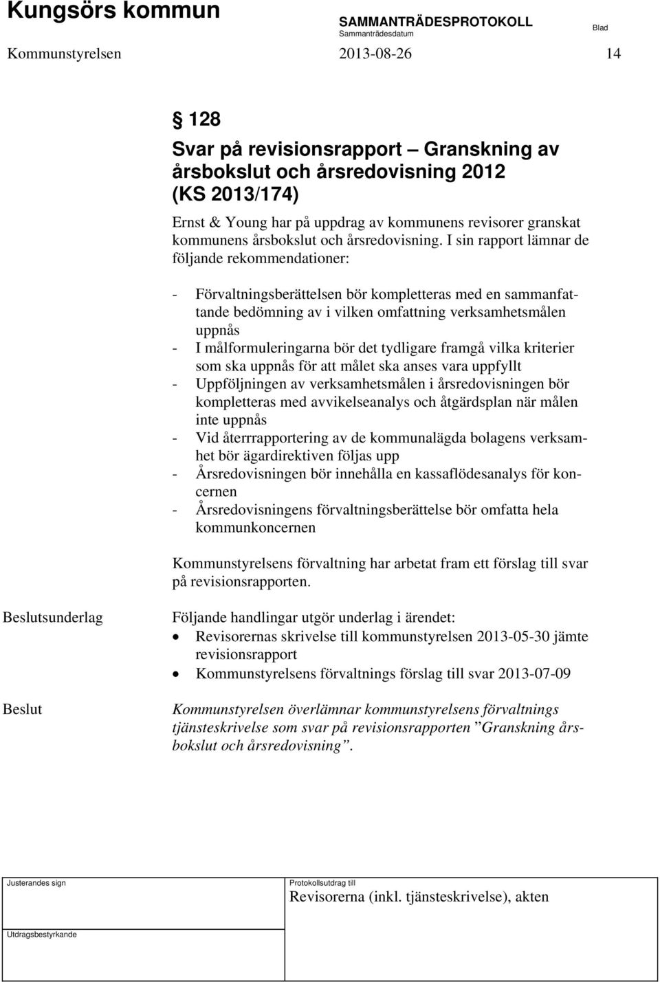 I sin rapport lämnar de följande rekommendationer: - Förvaltningsberättelsen bör kompletteras med en sammanfattande bedömning av i vilken omfattning verksamhetsmålen uppnås - I målformuleringarna bör