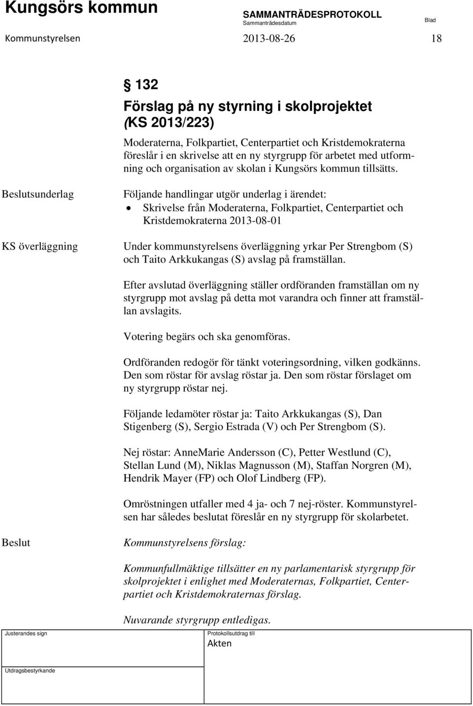 sunderlag KS överläggning Skrivelse från Moderaterna, Folkpartiet, Centerpartiet och Kristdemokraterna 2013-08-01 Under kommunstyrelsens överläggning yrkar Per Strengbom (S) och Taito Arkkukangas (S)