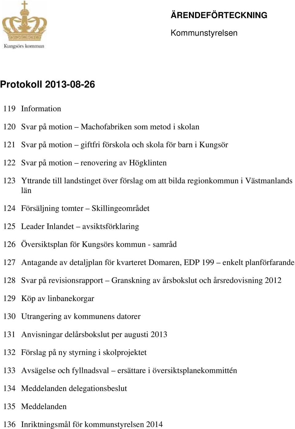 126 Översiktsplan för Kungsörs kommun - samråd 127 Antagande av detaljplan för kvarteret Domaren, EDP 199 enkelt planförfarande 128 Svar på revisionsrapport Granskning av årsbokslut och