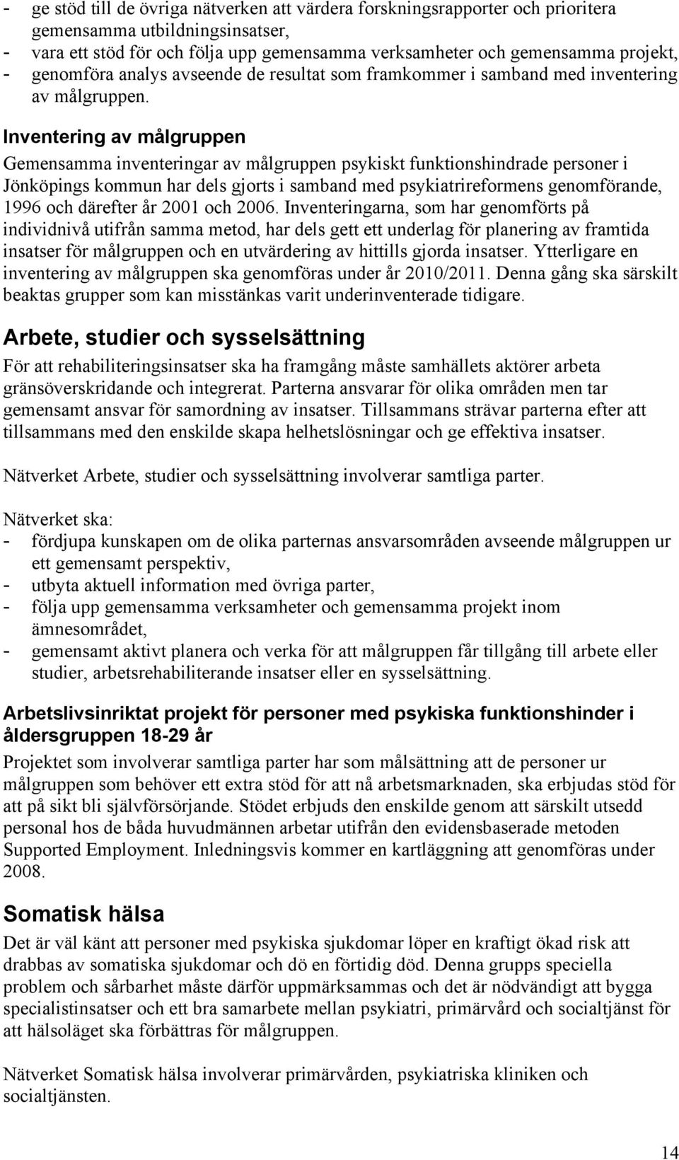 Inventering av målgruppen Gemensamma inventeringar av målgruppen psykiskt funktionshindrade personer i Jönköpings kommun har dels gjorts i samband med psykiatrireformens genomförande, 1996 och