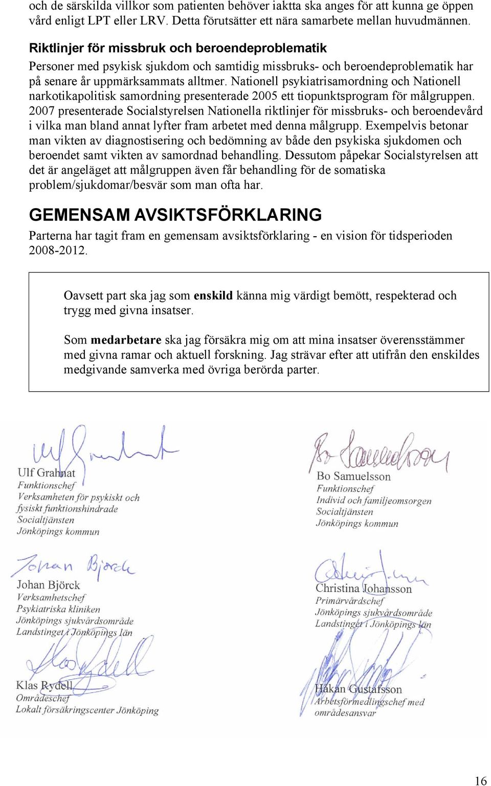 Nationell psykiatrisamordning och Nationell narkotikapolitisk samordning presenterade 2005 ett tiopunktsprogram för målgruppen.