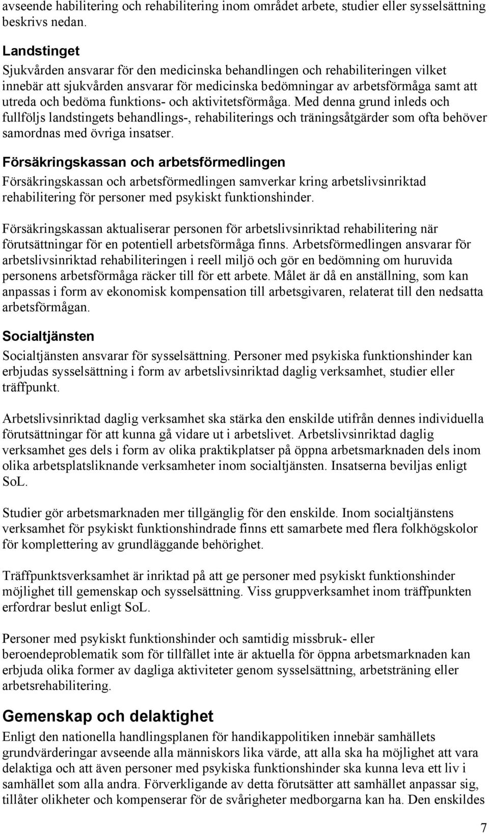 funktions- och aktivitetsförmåga. Med denna grund inleds och fullföljs landstingets behandlings-, rehabiliterings och träningsåtgärder som ofta behöver samordnas med övriga insatser.