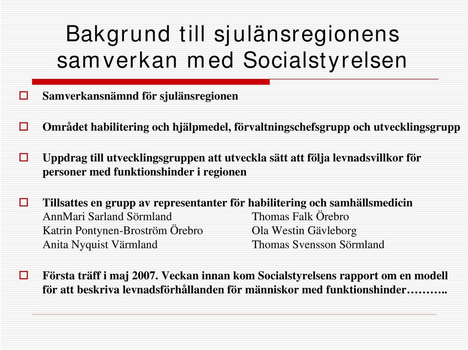 representanter för habilitering och samhällsmedicin AnnMari Sarland Sörmland Thomas Falk Örebro Katrin Pontynen-Broström Örebro Ola Westin Gävleborg Anita Nyquist