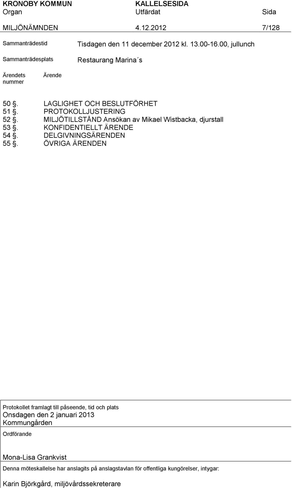 MILJÖTILLSTÅND Ansökan av Mikael Wistbacka, djurstall 53. KONFIDENTIELLT ÄRENDE 54. DELGIVNINGSÄRENDEN 55.