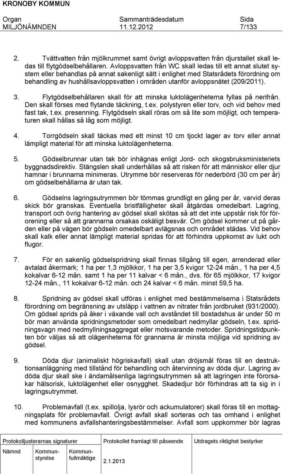 avloppsnätet (209/2011). 3. Flytgödselbehållaren skall för att minska luktolägenheterna fyllas på nerifrån. Den skall förses med flytande täckning, t.ex.