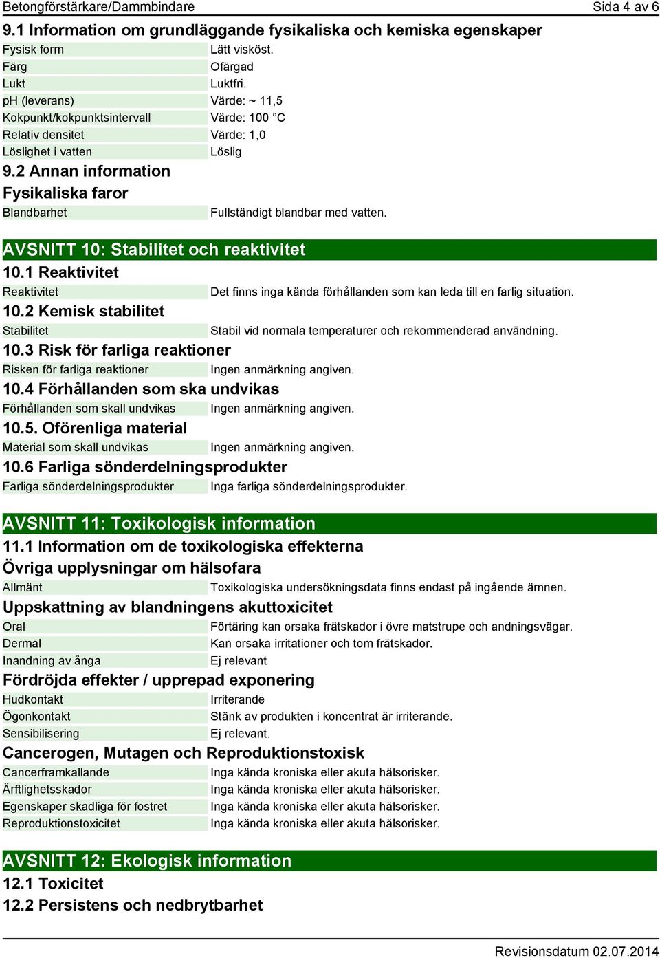 2 Annan information Fysikaliska faror Blandbarhet Fullständigt blandbar med vatten. AVSNITT 10: Stabilitet och reaktivitet 10.1 Reaktivitet Reaktivitet 10.2 Kemisk stabilitet Stabilitet 10.