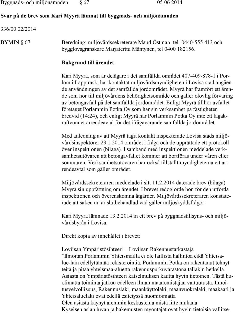 Bakgrund till ärendet Kari Myyrä, som är delägare i det samfällda området 407-409-878-1 i Porlom i Lappträsk, har kontaktat miljövårdsmyndigheten i Lovisa stad an gå ende användningen av det