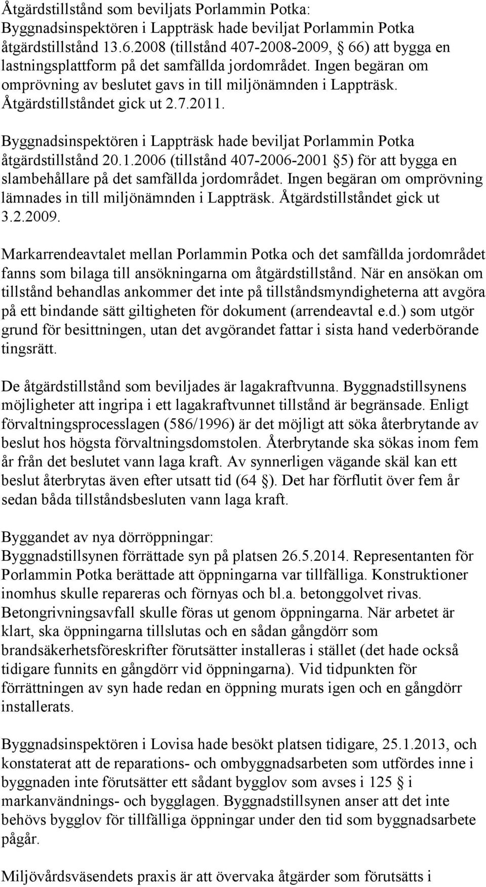 Åtgärdstillståndet gick ut 2.7.2011. Byggnadsinspektören i Lappträsk hade beviljat Porlammin Potka åtgärdstillstånd 20.1.2006 (tillstånd 407-2006-2001 5) för att bygga en slambehållare på det samfällda jordområdet.