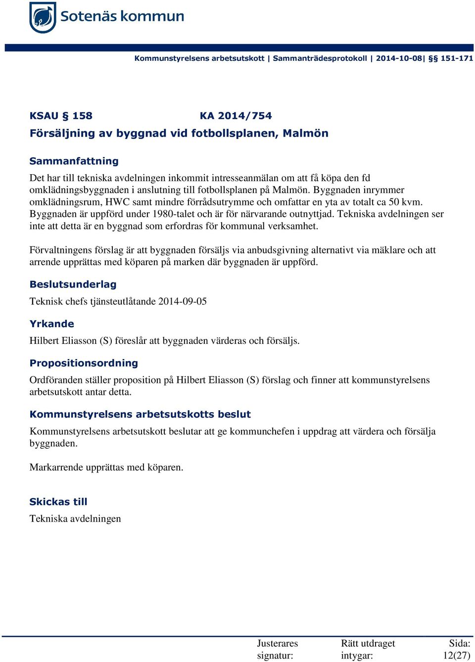 Byggnaden är uppförd under 1980-talet och är för närvarande outnyttjad. Tekniska avdelningen ser inte att detta är en byggnad som erfordras för kommunal verksamhet.