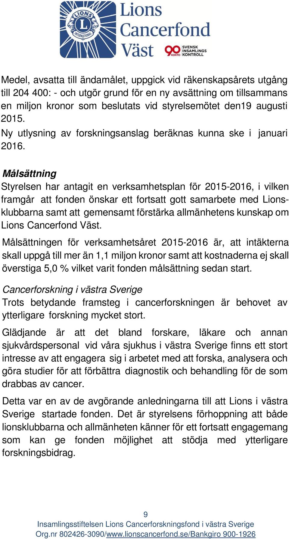 Målsättning Styrelsen har antagit en verksamhetsplan för 2015-2016, i vilken framgår att fonden önskar ett fortsatt gott samarbete med Lionsklubbarna samt att gemensamt förstärka allmänhetens kunskap