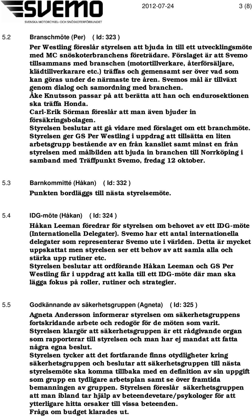 Svemos mål är tillväxt genom dialog och samordning med branchen. Åke Knutsson passar på att berätta att han och endurosektionen ska träffa Honda.