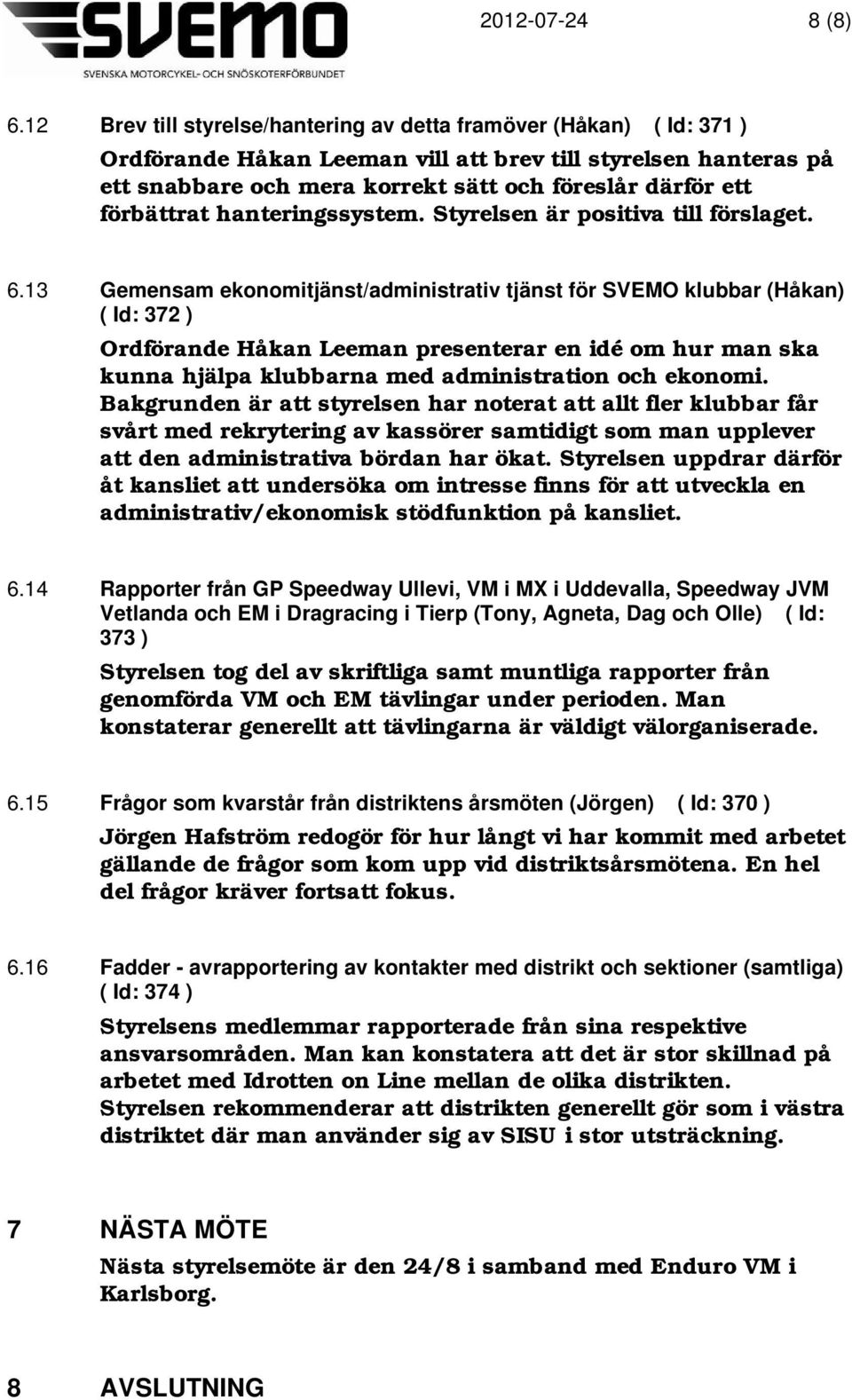 förbättrat hanteringssystem. Styrelsen är positiva till förslaget. 6.