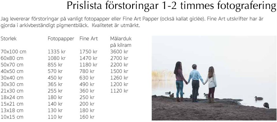 Storlek 70x100 cm 60x80 cm 50x70 cm 40x50 cm 30x40 cm 30x30 cm 21x30 cm 18x24 cm 15x21 cm 13x18 cm 10x15 cm Fotopapper 1335 kr 1080 kr 855 kr 570